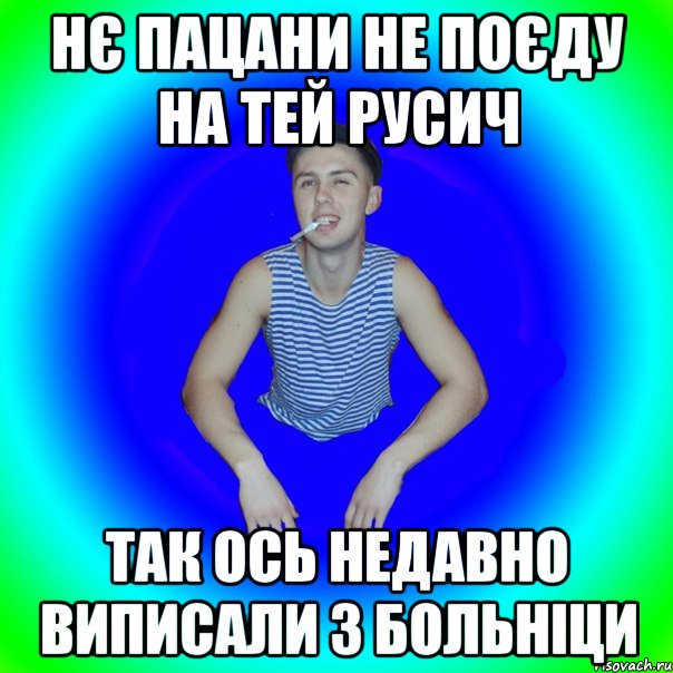 нє пацани не поєду на тей русич так ось недавно виписали з больніци, Мем острий перец