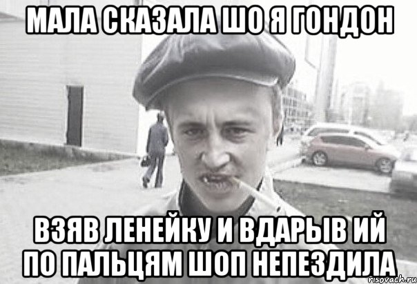 мала сказала шо я гондон взяв ленейку и вдарыв ий по пальцям шоп непездила, Мем Пацанська философия