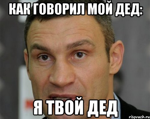 Твой дед. Как говорил мой дед я твой. Я твой дед. Я твой дед Мем.