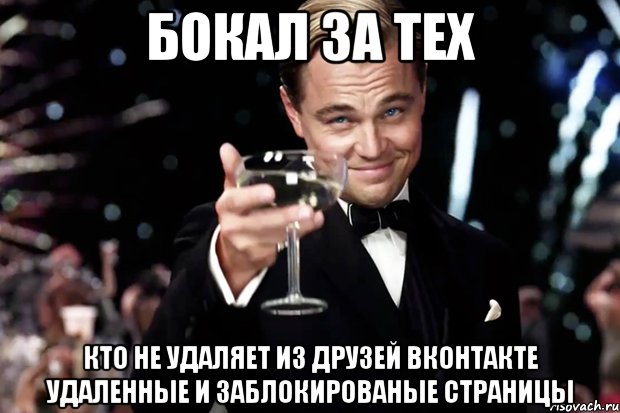 бокал за тех кто не удаляет из друзей вконтакте удаленные и заблокированые страницы, Мем Великий Гэтсби (бокал за тех)