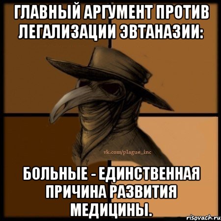 Главный аргумент против легализации эвтаназии: Больные - единственная причина развития медицины., Мем  Чума