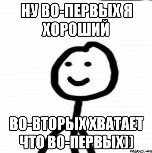 Ну во-первых я хороший Во-вторых хватает что во-первых)), Мем Теребонька (Диб Хлебушек)