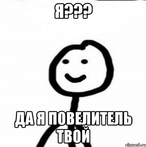 Я??? ДА Я ПОВЕЛИТЕЛЬ ТВОЙ, Мем Теребонька (Диб Хлебушек)