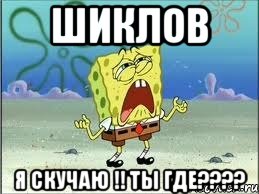 Шиклов Я скучаю !! Ты где????, Мем Спанч Боб плачет