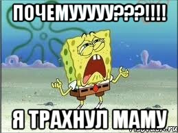 почемууууу???!!!! я трахнул маму, Мем Спанч Боб плачет