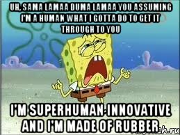 Uh, sama lamaa duma lamaa you assuming I'm a human What I gotta do to get it through to you I'm superhuman Innovative and I'm made of rubber, Мем Спанч Боб плачет