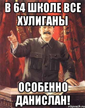 В 64 школе все хулиганы Особенно ДАНИСЛАН!, Мем  сталин цветной