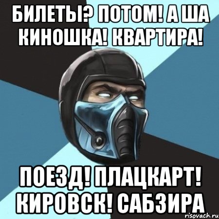 Билеты? потом! а ша Киношка! Квартира! Поезд! Плацкарт! Кировск! Сабзира, Мем Саб-Зиро