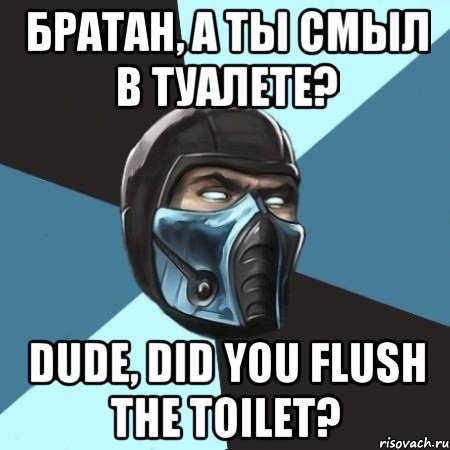 БРАТАН, а ты смыл в туалете? DUDE, did you flush the toilet?, Мем Саб-Зиро