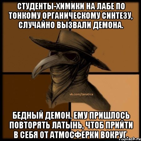 Студенты-химики на лабе по тонкому органическому синтезу, случайно вызвали демона. Бедный демон. Ему пришлось повторять латынь, чтоб прийти в себя от атмосферки вокруг., Мем  Чума