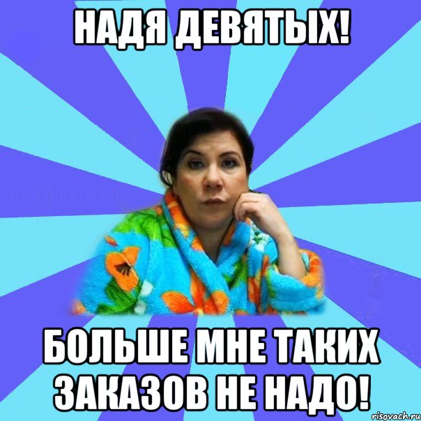 Надя Девятых! Больше мне таких заказов не надо!, Мем типичная мама