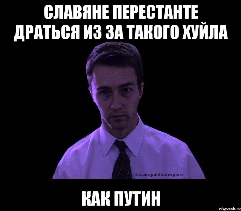 славяне перестанте драться из за такого хуйла КАК ПУТИН, Мем типичный недосыпающий