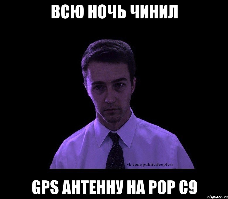 Всю ночь чинил GPS антенну на POP C9, Мем типичный недосыпающий