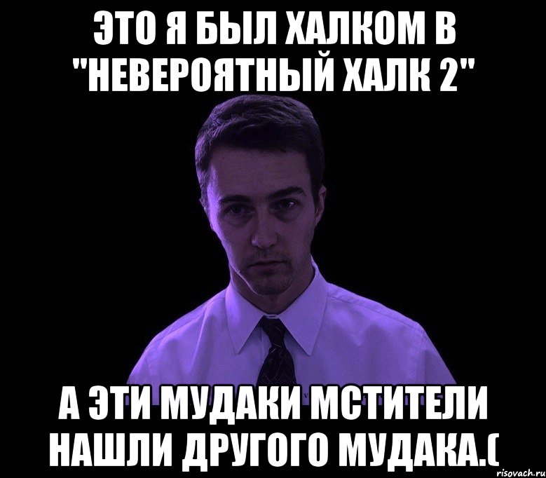 Это я был халком в "невероятный халк 2" А эти мудаки мстители нашли другого мудака.(, Мем типичный недосыпающий