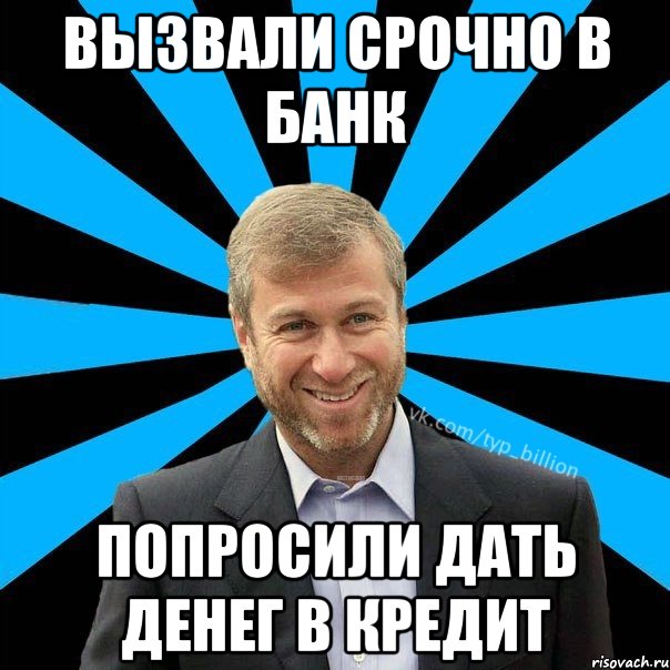 Вызвали срочно в банк попросили дать денег в кредит, Мем  Типичный Миллиардер (Абрамович)