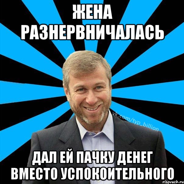 Жена разнервничалась дал ей пачку денег вместо успокоительного, Мем  Типичный Миллиардер (Абрамович)