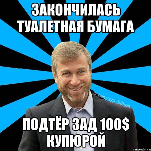 ЗАКОНЧИЛАСЬ ТУАЛЕТНАЯ БУМАГА ПОДТЁР ЗАД 100$ КУПЮРОЙ, Мем  Типичный Миллиардер (Абрамович)