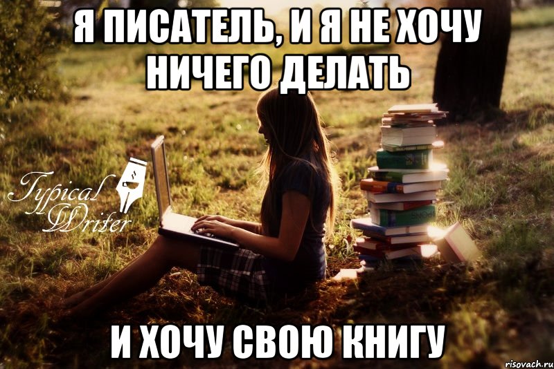 я писатель, и я не хочу ничего делать и хочу свою книгу, Мем Типичный писатель