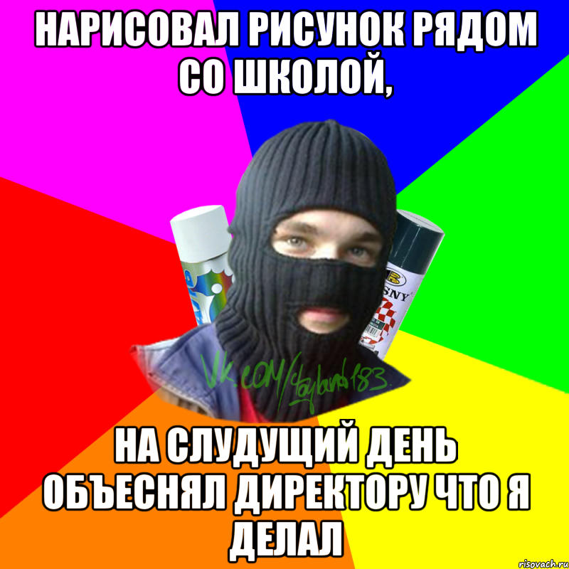 нарисовал рисунок рядом со школой, на слудущий день объеснял директору что я делал, Мем ТИПИЧНЫЙ РАЙТЕР