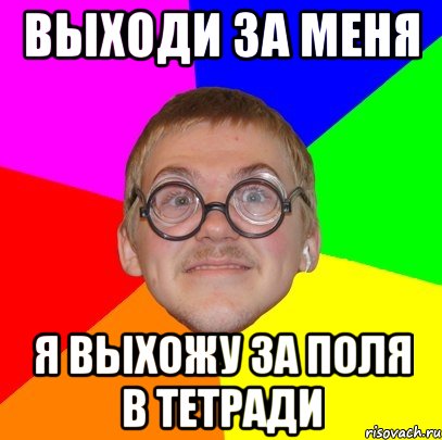 Выходи за меня Я выхожу за поля в тетради, Мем Типичный ботан