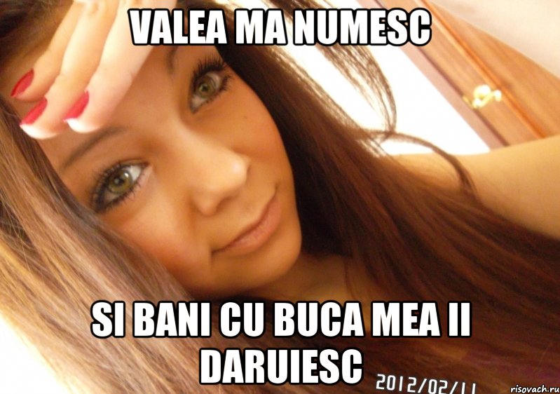 Valea ma numesc Si bani cu buca mea ii daruiesc