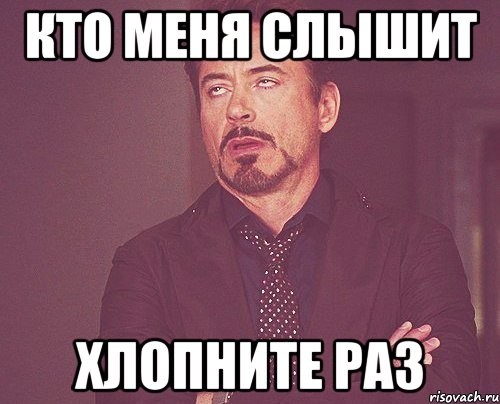 Слышь спать. Кто меня слышит хлопните раз. Меня слышно. Раз на раз Мем. Кто то Мем.