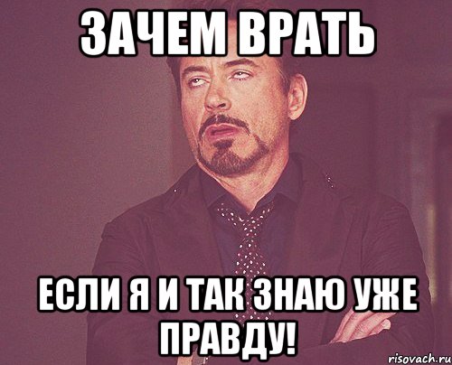 Зачем зачем иду. Почему люди врут. Я никогда не ВРУ Мем. Я знаю что это правда. Врешь.