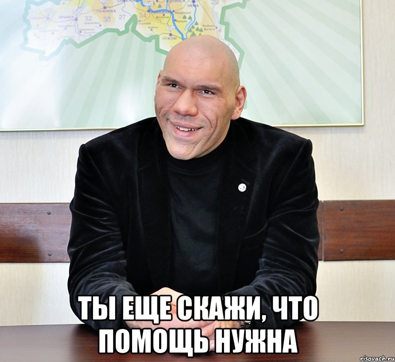  Ты еще скажи, что помощь нужна