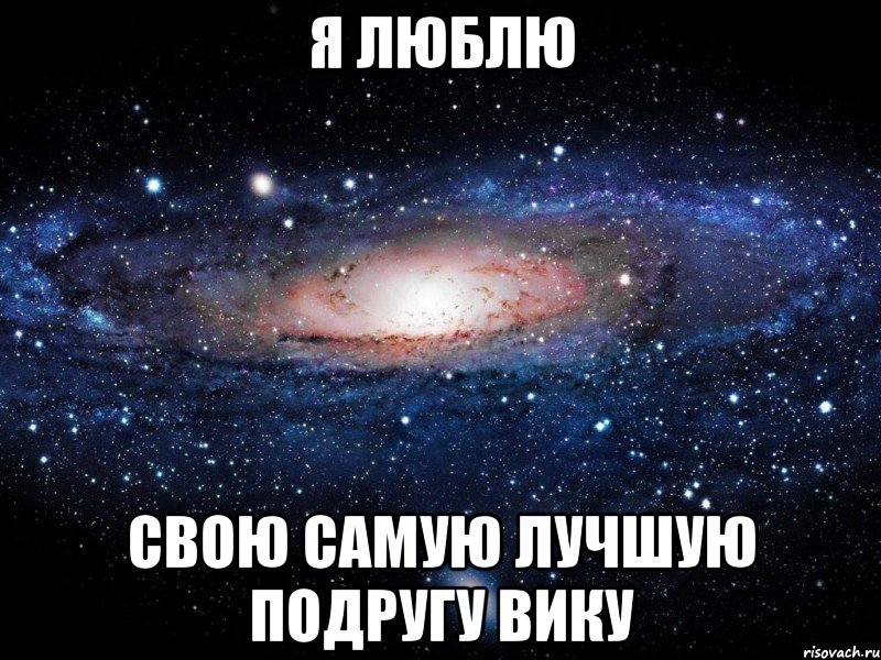 Самому вики. Люблю свою подругу. Люблю свою лучшую подругу. Обожаю свою лучшую подругу. Вика самая лучшая.