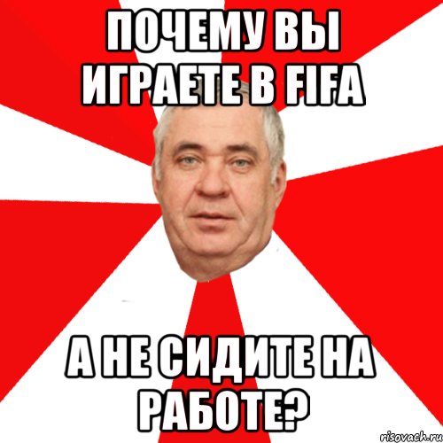 Почему вы играете в FIFA а не сидите на работе?, Мем ЁБНУТЫЙ НАЧАЛЬНИК