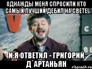 Однажды меня спросили кто самый лучший дебил на свете и я ответил - Григорий д`Артаньян, Мем жорик