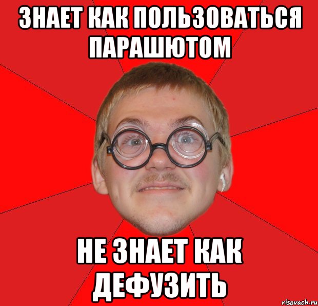 Знает как пользоваться парашютом Не знает как дефузить, Мем Злой Типичный Ботан