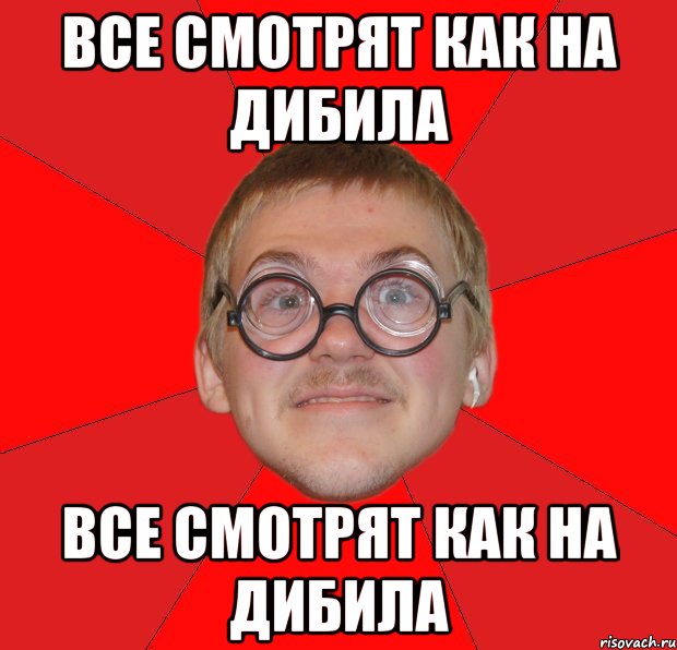 Все смотрят как на дибила Все смотрят как на дибила, Мем Злой Типичный Ботан