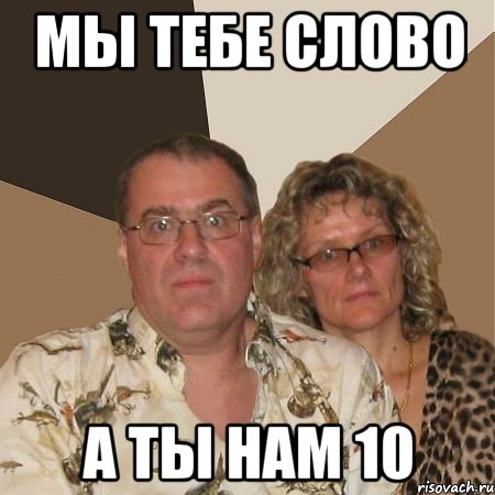 Мы тебе слово А ты нам 10, Мем  Злые родители