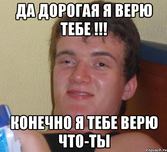 Я тебе конечно верю слушать. Я тебе конечно верю. Верю тебе. Я тебе верю. Я тебе конечно верю Мем.