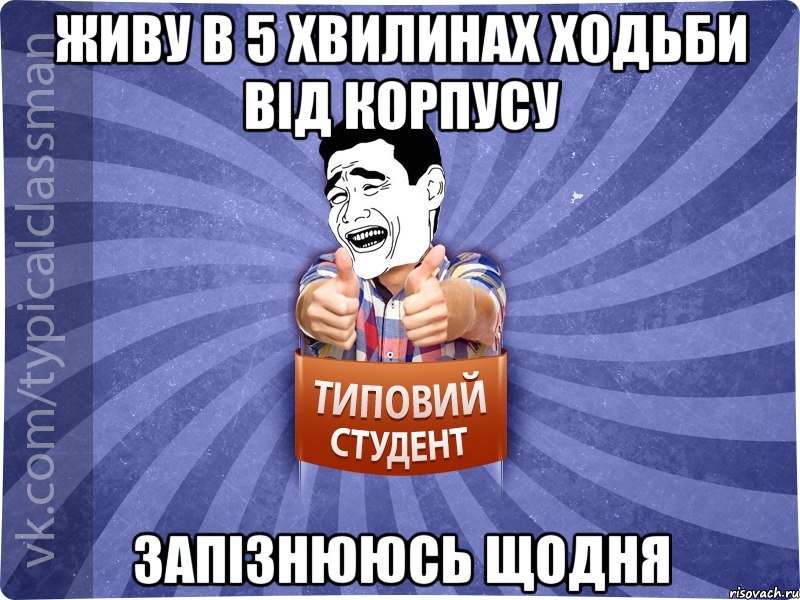 Живу в 5 хвилинах ходьби від корпусу запізнююсь щодня, Мем Типовий студент