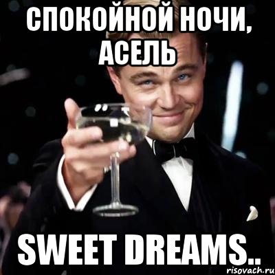 Спокойной ночи, Асель Sweet dreams.., Мем Великий Гэтсби (бокал за тех)