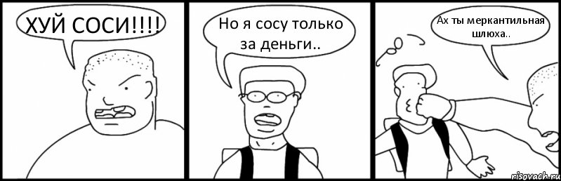 ХУЙ СОСИ!!!! Но я сосу только за деньги.. Ах ты меркантильная шлюха.., Комикс Быдло и школьник