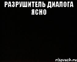 Убью понятно. Ясно убийца диалога. Слова ясно и понятно убийцы диалога. Ясно понятно убивают диалог. Убийца диалогов Мем.