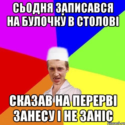 сьодня записався на булочку в столові сказав на перерві занесу і не заніс