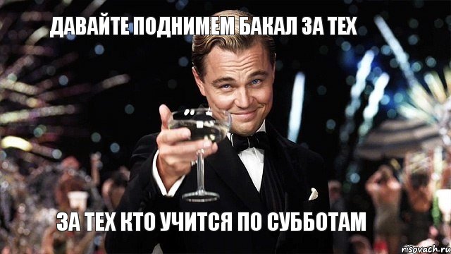 Давайте поднимем бакал за тех За тех кто учится по субботам, Мем Великий Гэтсби (бокал за тех)