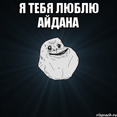 Я ТЕБЯ ЛЮБЛЮ АЙДАНА , Мем Forever Alone