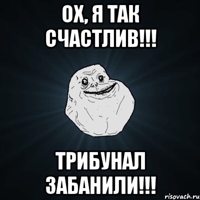 Ох, я так счастлив!!! Трибунал забанили!!!, Мем Forever Alone