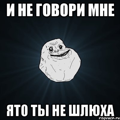 И не говори мне Ято ты не шлюха, Мем Forever Alone