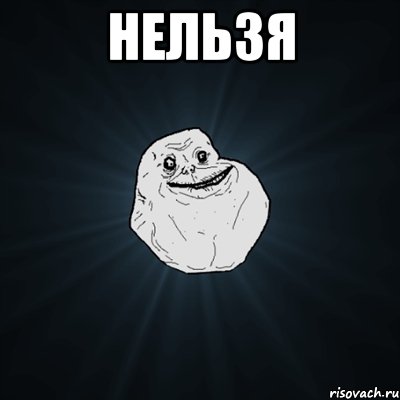 Нельзя , Мем Forever Alone