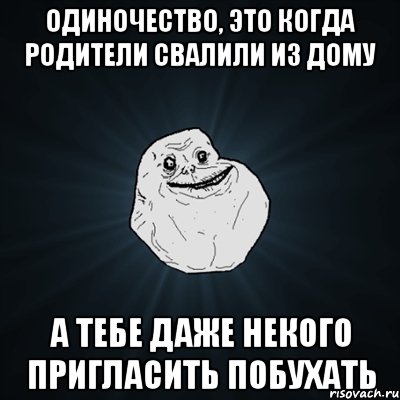 одиночество, это когда родители свалили из дому а тебе даже некого пригласить побухать, Мем Forever Alone