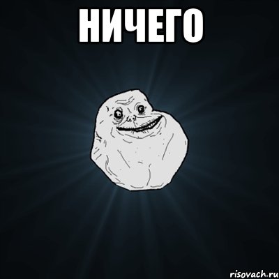 ничего , Мем Forever Alone