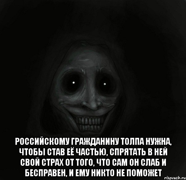  Российскому гражданину толпа нужна, чтобы став её частью, спрятать в ней свой страх от того, что сам он слаб и бесправен, и ему никто не поможет, Мем Ночной гость