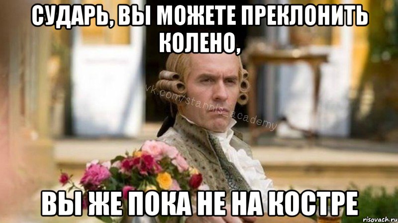 Уважаемый придурок. Извольте сударь. Сударь соизволите ли. Мсье Мем. Сударь успокойтесь.