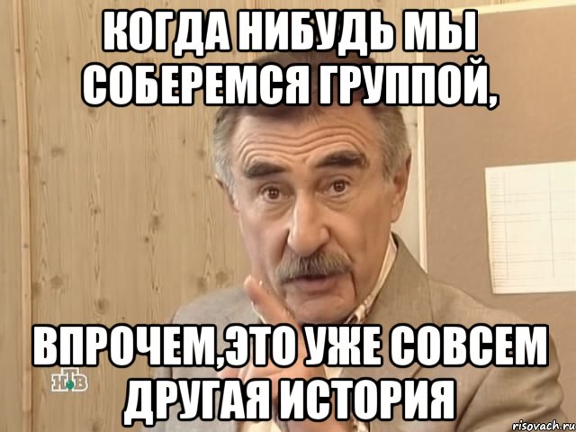 Когда нибудь мы соберемся группой, Впрочем,это уже совсем другая история, Мем Каневский (Но это уже совсем другая история)